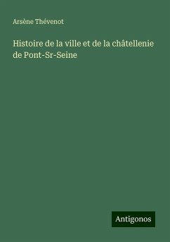 Histoire de la ville et de la châtellenie de Pont-Sr-Seine - Thévenot, Arsène