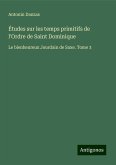 Études sur les temps primitifs de l'Ordre de Saint Dominique Études sur les temps primitifs de l'Ordre de Saint Dominique