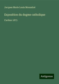 Exposition du dogme catholique - Monsabré, Jacques Marie Louis