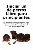 Iniciar un negocio de cría de perros Libro para principiantes Iniciar un negocio de cría de perros Libro para principiantes