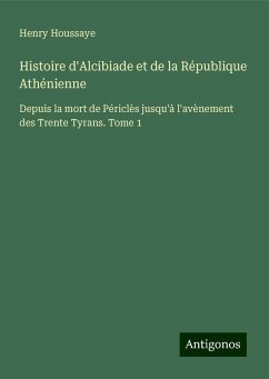 Histoire d'Alcibiade et de la République Athénienne - Houssaye, Henry