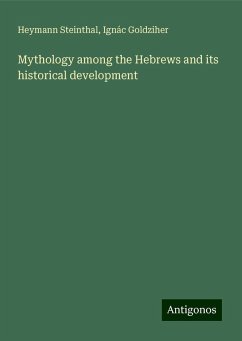 Mythology among the Hebrews and its historical development - Steinthal, Heymann; Goldziher, Ignác