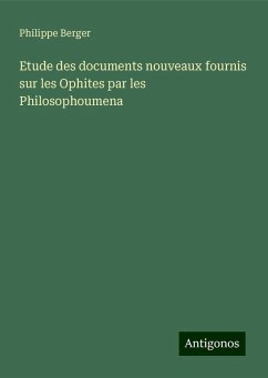 Etude des documents nouveaux fournis sur les Ophites par les Philosophoumena - Berger, Philippe