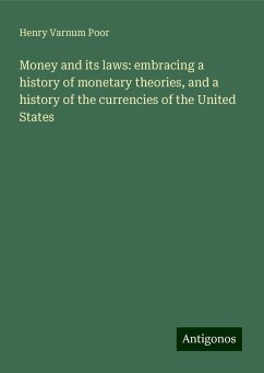 Money and its laws: embracing a history of monetary theories, and a history of the currencies of the United States - Poor, Henry Varnum