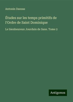 Études sur les temps primitifs de l'Ordre de Saint Dominique - Danzas, Antonin