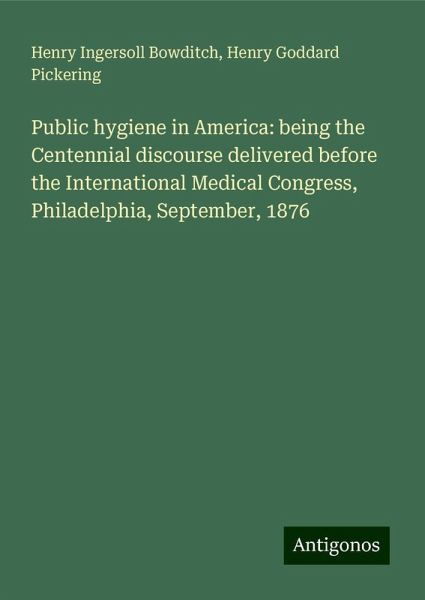 Public hygiene in America: being the Centennial discourse delivered before the International Medical Congress, Philadelphia, September, 1876