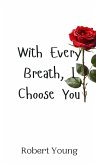 With Every Breath, I Choose You With Every Breath, I Choose You