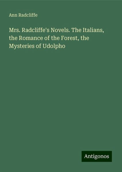 Mrs. Radcliffe's Novels. The Italians, the Romance of the Forest, the Mysteries of Udolpho