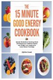 The 15 Minute Good Energy Cookbook The 15 Minute Good Energy Cookbook