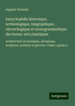 Encyclopédie historique, archéologique, biographique, chronologique et monogrammatique des beaux-arts plastiques - Demmin, Auguste