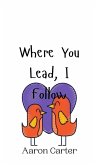 Where You Lead, I Follow Where You Lead, I Follow