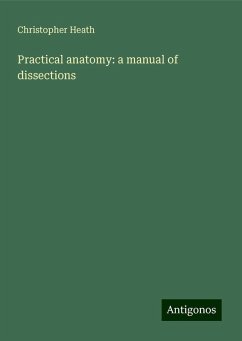 Practical anatomy: a manual of dissections - Heath, Christopher