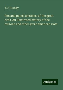 Pen and pencil sketches of the great riots. An illustrated history of the railroad and other great American riots - Headley, J. T.