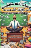 Entspann dich, Lehrer! Stressfreie Tricks für den turbulenten Schulalltag