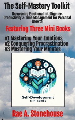 The Self-Mastery Toolkit: Harnessing Emotional Intelligence, Productivity & Time Management for Personal Growth (The Self-Development Mini Series, #0) (eBook, ePUB) - Stonehouse, Rae A.