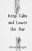 Keep Calm and Lower the Bar Keep Calm and Lower the Bar