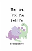 The Last Time You Held Me The Last Time You Held Me