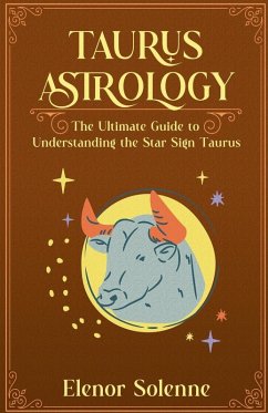 Taurus Astrology The Ultimate Guide to Understanding the Star Sign Taurus - Solenne, Elenor