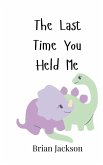 The Last Time You Held Me The Last Time You Held Me