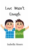 Love Wasn't Enough Love Wasn't Enough