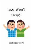 Love Wasn't Enough Love Wasn't Enough