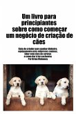 Livro para principiantes sobre como iniciar um negócio de criação de cães Livro para principiantes sobre como iniciar um negócio de criação de cães