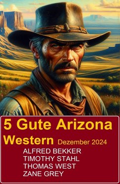 5 Gute Arizona Western Dezember 2024 (eBook, ePUB) - Bekker, Alfred; Stahl, Timothy; West, Thomas; Grey, Zane