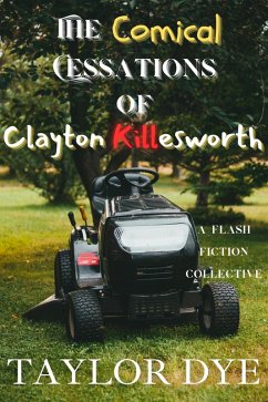 The Comical Cessations of Clayton Killesworth: A Flash Fiction Collective (eBook, ePUB) - Dye, Taylor