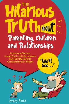 The Hilarious Truth about Parenting, Children and Relationships Humorous Stories, Laugh Out Loud Life Lessons and How My Parents Accidentally Got it Right (eBook, ePUB) - Finch, Avery