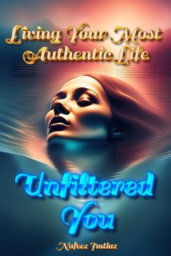 Unfiltered You: Living Your Most Authentic Life (eBook, ePUB) - Imtiaz, Nafeez