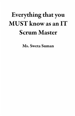 Everything that you MUST know as an IT Scrum Master (eBook, ePUB) - Suman, Sweta