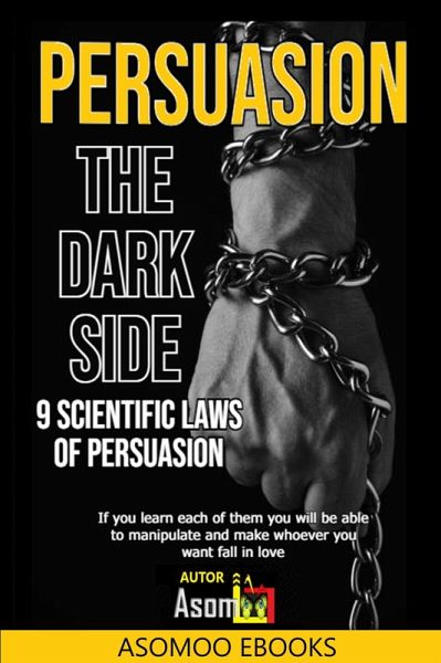 Persuasion The Dark Side 9 Scientific Laws Of Persuasion (eBook, ePUB) Persuasion The Dark Side 9 Scientific Laws Of Persuasion (eBook, ePUB)