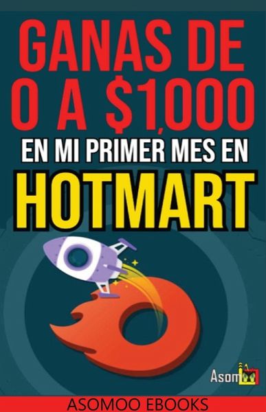 Gana De 0 A $1,000 En Mi Primer Mes De Hotmart (eBook, ePUB)