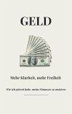 Geld - Mehr Klarheit, mehr Freiheit - Wie ich gelernt habe, meine Finanzen zu meistern (eBook, ePUB) Geld - Mehr Klarheit, mehr Freiheit - Wie ich gelernt habe, meine Finanzen zu meistern (eBook, ePUB)