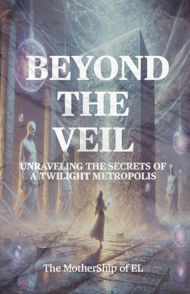 Beyond the Veil - Unraveling the Secrets of a Twilight Metropolis (eBook, ePUB) Beyond the Veil - Unraveling the Secrets of a Twilight Metropolis (eBook, ePUB)