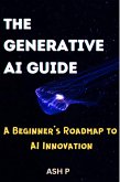The Generative AI Guide: A Beginner's Roadmap to AI Innovation (eBook, ePUB) The Generative AI Guide: A Beginner's Roadmap to AI Innovation (eBook, ePUB)