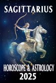 Sagittarius Horoscope & Astrology 2025: Explore the Path to Your Brightest Future (Monthly Predictions for all 12 Zodiac Signs in 2025, #9) (eBook, ePUB) Sagittarius Horoscope & Astrology 2025: Explore the Path to Your Brightest Future (Monthly Predictions for all 12 Zodiac Signs in 2025, #9) (eBook, ePUB)