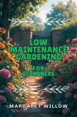 Low Maintenance Gardening For Beginners (eBook, ePUB) Low Maintenance Gardening For Beginners (eBook, ePUB)