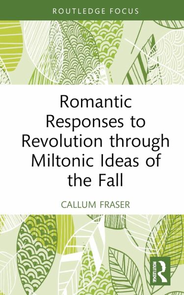 Romantic Responses to Revolution through Miltonic Ideas of the Fall (eBook, ePUB) Romantic Responses to Revolution through Miltonic Ideas of the Fall (eBook, ePUB)