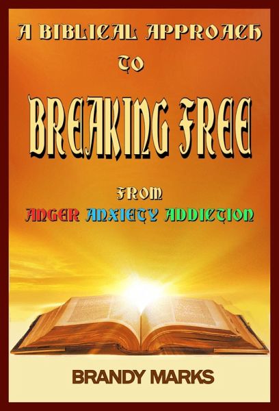 A Biblical Approach to Breaking Free from Anger, Anxiety Addiction (eBook, ePUB) A Biblical Approach to Breaking Free from Anger, Anxiety Addiction (eBook, ePUB)