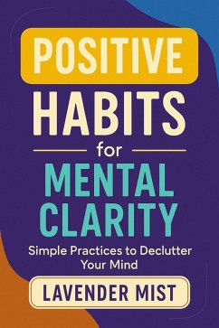 Cover Positive Habits for Mental Clarity: Simple Practices to Declutter Your Mind (eBook, ePUB)