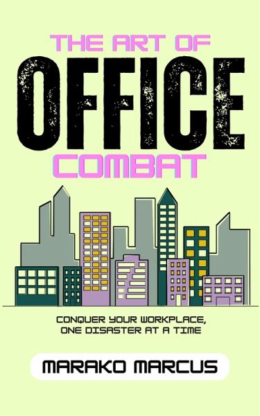 The Art of Office Combat: Conquer Your Workplace, One Disaster at a Time (eBook, ePUB)