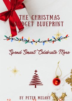 The Christmas Budget Blueprint; Spend Smart Celebrate More (eBook, ePUB) - Melany, Peter