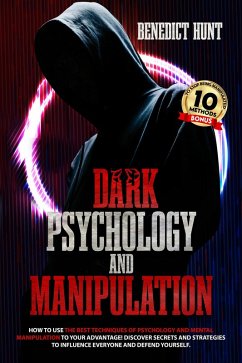 Dark Psychology And Manipulation: How To Use The Best Techniques Of Psychology And Mental Manipulation To Your Advantage! Discover Secrets And Strategies To Influence Everyone And Defend Yourself (eBook, ePUB) - Hunt, Benedict
