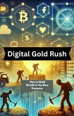 Digital Gold Rush: How to Build Wealth in the New Economy (eBook, ePUB) Digital Gold Rush: How to Build Wealth in the New Economy (eBook, ePUB)