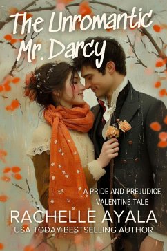The Unromantic Mr. Darcy: A Pride and Prejudice Valentine Tale (Wit and Whimsy Pride and Prejudice Variations, #5) (eBook, ePUB) - Ayala, Rachelle