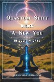 Quantum Shift Unlock a New You in Just 14 Days (eBook, ePUB) Quantum Shift Unlock a New You in Just 14 Days (eBook, ePUB)