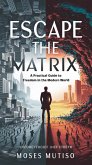 Escape the Matrix A Practical Guide to Freedom in the Modern World (eBook, ePUB)