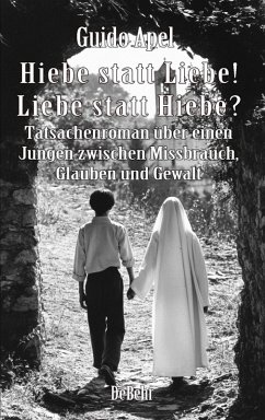 Cover Hiebe statt Liebe! Liebe statt Hiebe? - Tatsachenroman über einen Jungen zwischen Missbrauch, Glauben und Gewalt