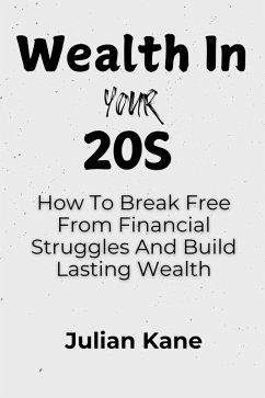 Wealth In Your 20s: How To Break Free From Financial Struggles And Build Lasting Wealth (eBook, ePUB) - Kane, Julian